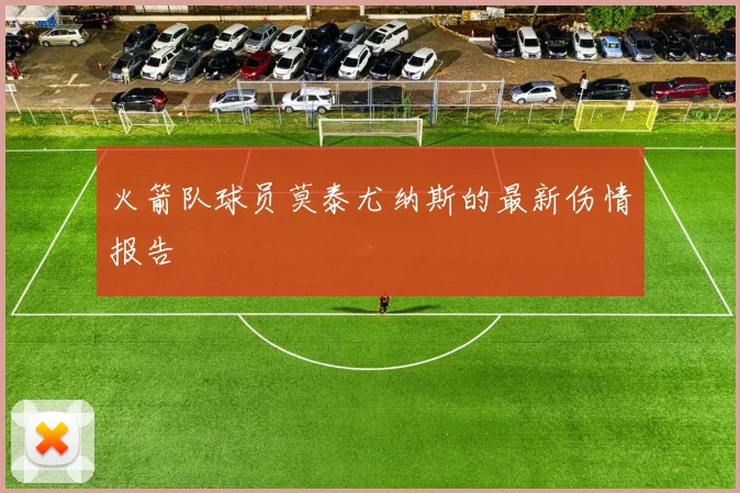 火箭队球员莫泰尤纳斯的最新伤情报告