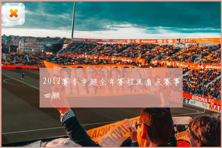 2012赛季中超全年赛程及看点赛事回顾