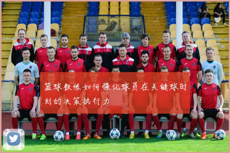 篮球教练如何强化球员在关键球时刻的决策执行力